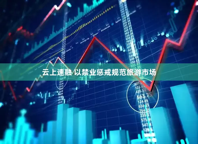 云上速融 以禁业惩戒规范旅游市场