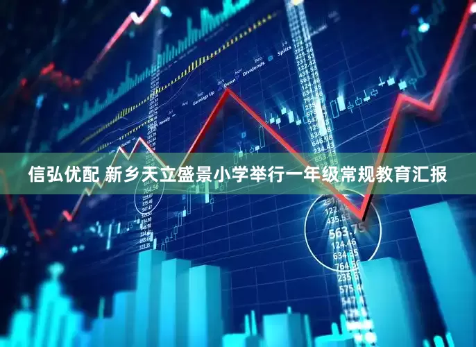 信弘优配 新乡天立盛景小学举行一年级常规教育汇报